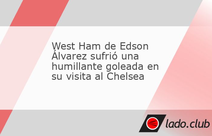 En medio de rumores sobre su posible salida del equipo, el West Ham de Edson Álvarez fue vapuleado por el Chelsea que consiguió una victoria de 5-0 que los mantiene con opciones de acceder a puestos