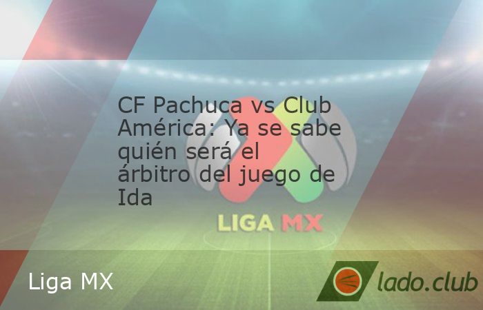 México.-Este miércoles 8 de mayo el Club Pachuca enfrentará al Club América en el partido de Ida de los cuartos de final del Clausura 2024 de la Liga MX y ya se sabe quién será el árb