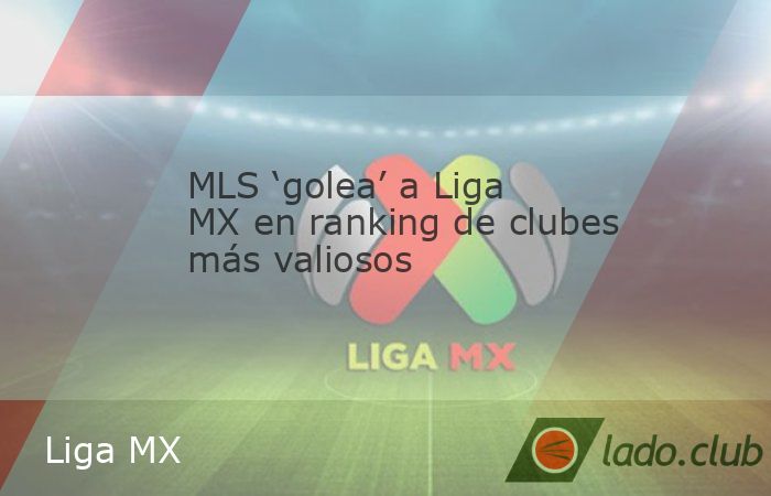 La MLS le sigue metiendo goles a la Liga Mx. Resulta que ningún club del futbol mexicano aparece en el Top 20 de los mejores clubes del planeta según el portal especializado Sportico, y donde por ci