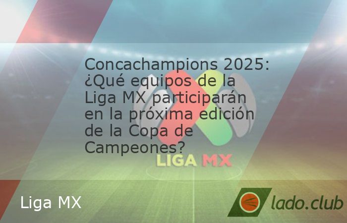 Ya se sabe qué equipos de la Liga MX participarán en la próxima edición de la Copa de Campeones y aquí te contamos quiénes se sumaron a la lista tras haber disputado los cuartos de final de la L