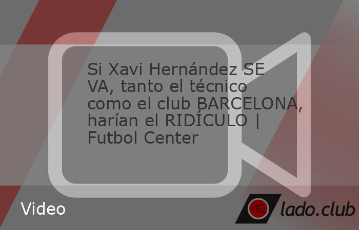 La continuidad del entrenador Xavi Hernández en el Barcelona sigue siendo incierta. En Futbol Center, Dionisio Estrada, junto con Antonio Valle, sentenció que: "si Xavi se va, tanto él como el