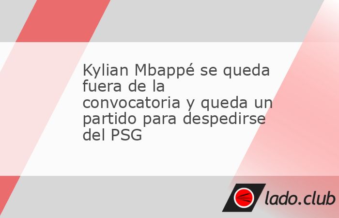 Kylian Mbappé no estará en la última jornada de la Ligue 1 con el PSG y descansará para su último partido con el club, la final de la Copa de Francia