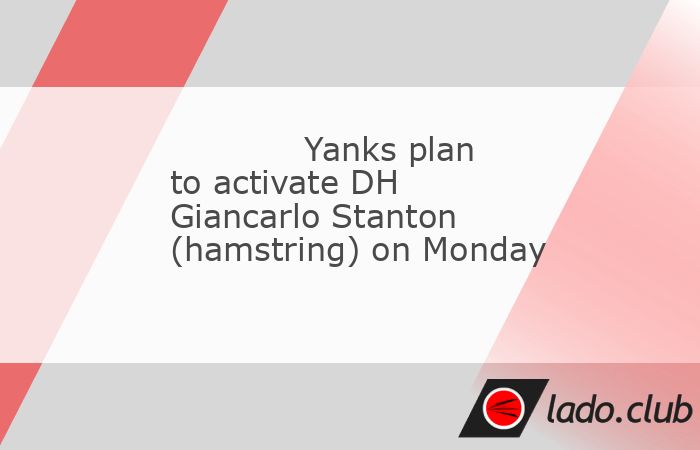  New York Yankees slugger Giancarlo Stanton is expected to be activated off the injured list on Monday, manager Aaron Boone told reporters on Friday.,S 