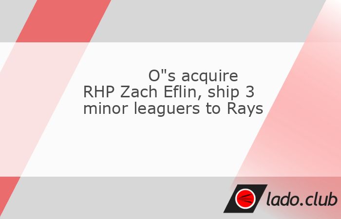  The American League East-leading Baltimore Orioles bolstered their starting rotation on Friday, acquiring veteran right-hander Zach Eflin and cash con 