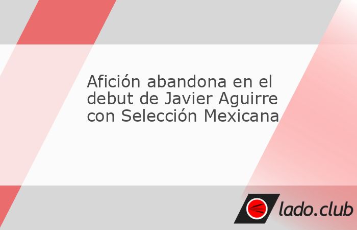 La afición no respondió para presenciar el debut de Javier Aguirre con la Selección Mexicana, que enfrentó a Nueva Zelanda en el Rose Bowl.