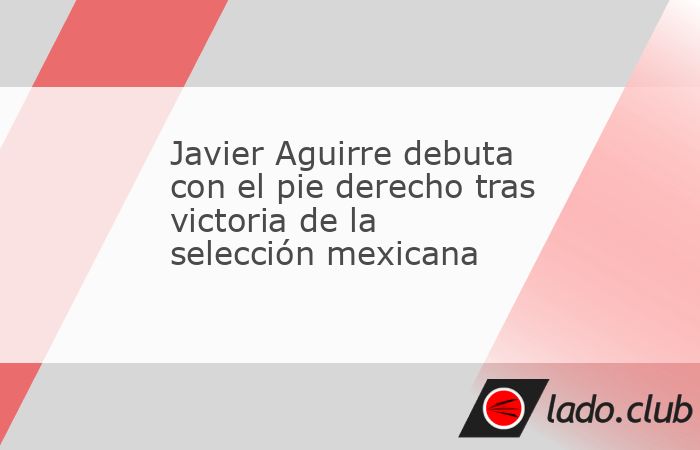 Javier Aguirre deja en claro que la Selección de México le cae bien, y en su debut logra la primera victoria ante Nueva Zelanda, por marcador de tres a cero, y así dar una dosis de medicina para re