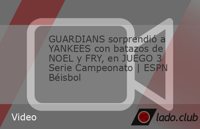 Los Guardians de Cleveland dejaron tendidos a los New York Yankees por 7 carreras a 5 en la décima entrada del Juego 3 de la Serie de Campeonato, gracias al jonrón de Jhonkensy Noel que lo empató 5