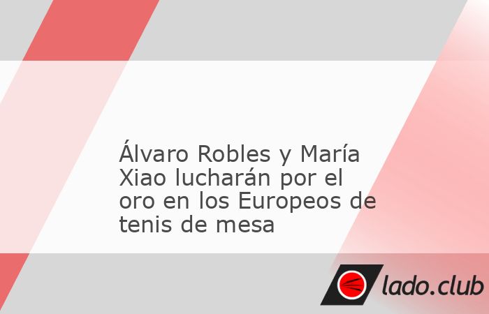 La pareja Álvaro Robles y María Xiao luchará por la medalla de oro en los Campeonatos de Europa de tenis de mesa que se están disputando en la ciudad austríaca de Linz tras derrotar esta mañana 