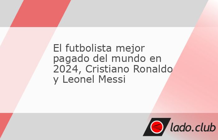 Jugadores de la liga sudí entran en el top 10.Cristiano Ronaldo y Lionel Messi en los últimos 20 años, han repetido por segundo año en el 1-2, de futbolistas mejor pagados este 2024 según la rev