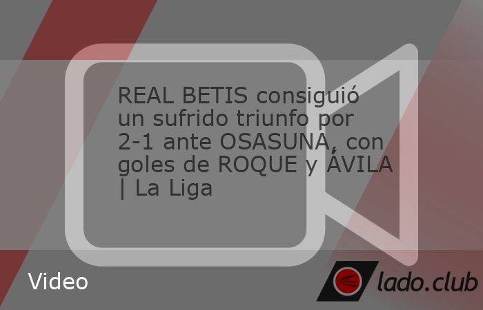 Real Betis consiguió un sufrido triunfo por 2-1 ante Osasuna, en la fecha 10 de La Liga. Con goles del brasileño y exbarcelona Vitor Roque y el argentino Chimy Ávila, los de Manuel Pellegrini sumar