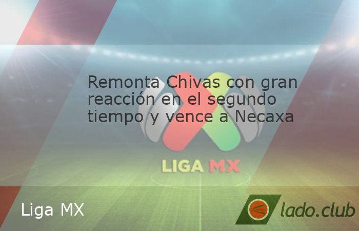 El Guadalajara se sobrepuso a un mal inicio de partido y con una sensacional remontada en el segundo tiempo derrotó 3-2 al Necaxa en el estadio Akron en el arranque de la fecha 13 del Torneo de Apert