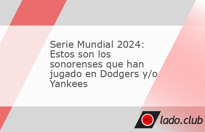 Hermosillo, Sonora.- Hoy inicia la Serie Mundial entre Dodgers de Los Ángeles y Yankees de Nueva York, y a lo largo de la historia, ha habido sonorenses que han jugado para una o ambas franquicias.Do