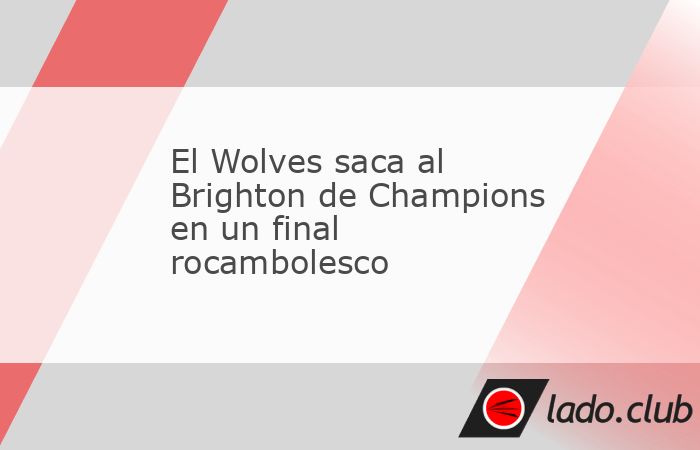 El Wolverhampton Wanderers sacó al Brighton & Hove Albion de los puestos de Champions League con dos goles a última hora y rompió su racha de seis partidos seguidos perdidos para sumar su segun