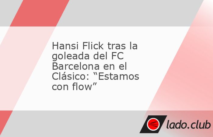 El director técnico del FC Barcelona, Hansi Flick, destacó el buen juego desplegado por su equipo para pasarle por encima al Real Madrid en el Santiago Bernabéu