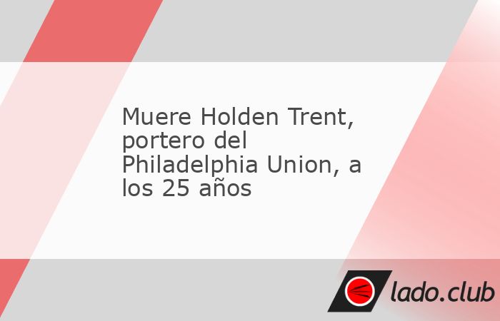 Holden Trent, joven portero del Philadelphia Union, de la Major League Soccer (MLS), murió a los 25 años de edad, informó este sábado la liga de Estados Unidos y parte de Canadá. La misma liga co