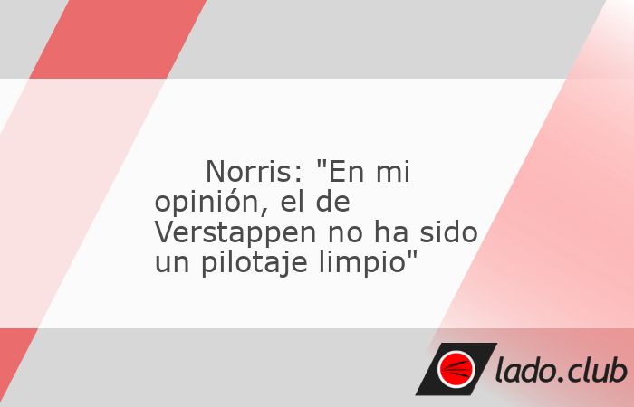 El británico Lando Norris (McLaren) aseguró este domingo tras terminar segundo el GP de México que el pilotaje del neerlandés Max Verstappen (Red Bull) no fue "un pilotaje limpio", pero 