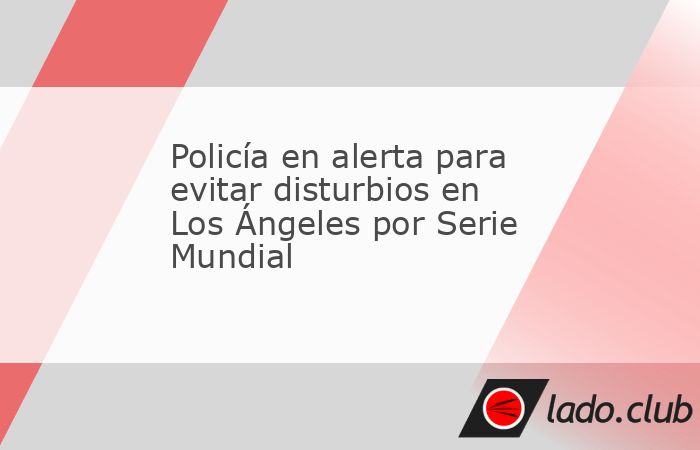 La policía de Los Ángeles está lista para hacer frente a cualquier conflicto en la ciudad por aficionados de los Dodgers si se coronan en la Serie Mundial