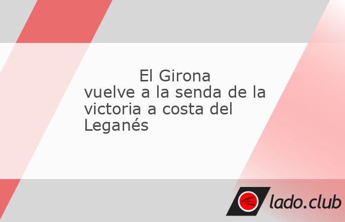 El Girona sufrió de lo lindo este sábado para vencer al Leganés en casa y en un compromiso repleto de goles, con tensión hasta el último suspiro. Los catalanes volvieron a la senda de la victoria