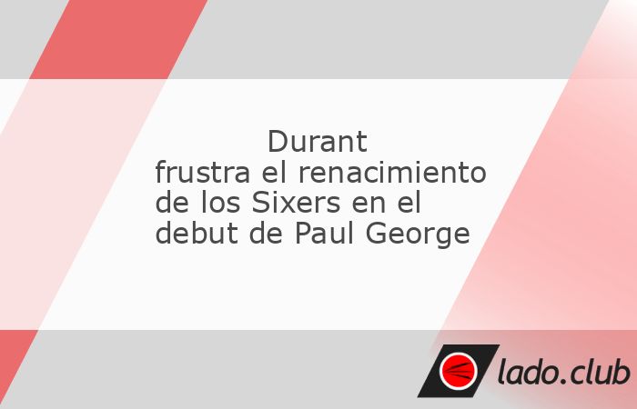 Con ese espíritu clutch de toda la vida, Kevin Durant frustró el renacimiento de los Philadelphia 76ers en el esperado debut de Paul George. Encendido por las palabras del periodista Stephen A. Smit