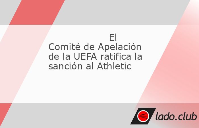 La UEFA ha comunicado esta tarde que su órgano de Apelación mantiene las sanciones impuestas al Athletic como consecuencia de los incidentes acaecidos en el encuentro jugado en el Olímpico de Roma 