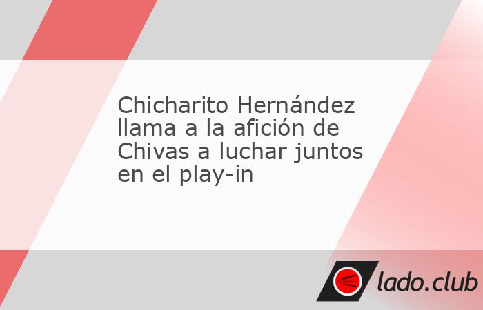 Javier "Chicharito" Hernández le pidió a la afición de Chivas que todos juntos luchen por los máximos logros en el play-in