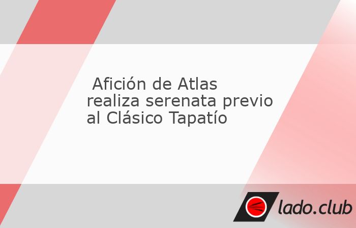 Este miércoles, la afición del Atlas realizó una serenata en el hotel de concentración previo al Clásico Tapatío