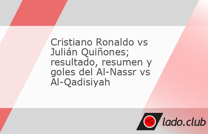 El duelo entre Cristiano Ronaldo y Julián Quiñones levantó gran expecativa en la Saudi Pro League, cita en la que los delanteros del Al- Nassr y el Al-Qadisiyah marcaron gol. Aquí te decimos el re