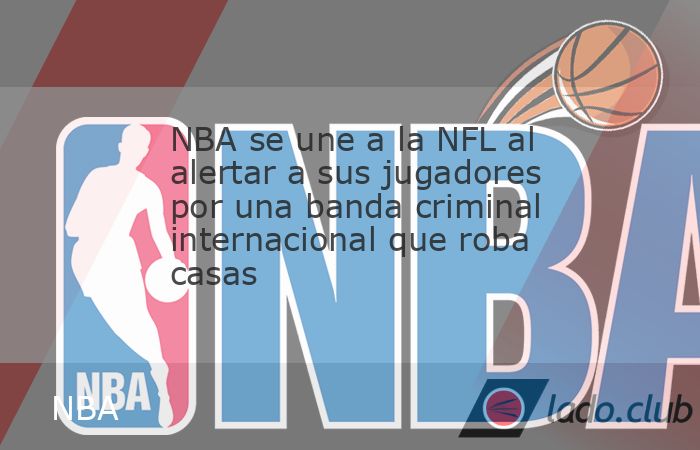 La NBA se unió a la NFL al advertir a sus jugadores y equipos por la presencia de una banda criminal internacional en Estados Unidos que se dedica a allanar y robar casas de atletas profesionales. Me