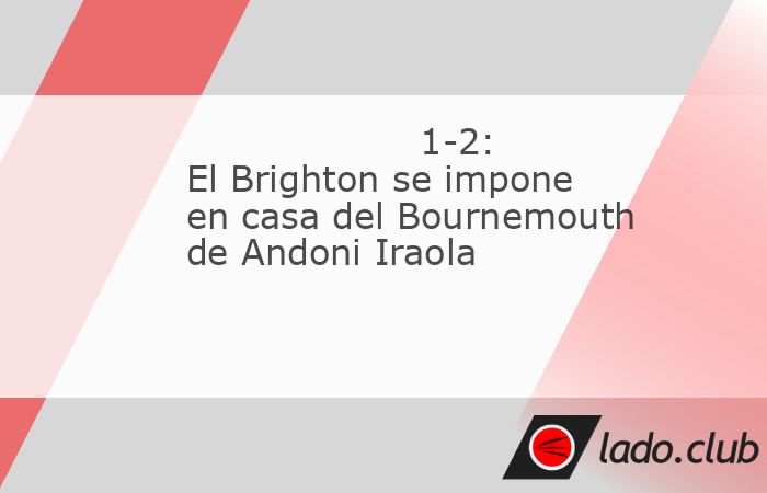 El talento de Joao Pedro impulsó este sábado al Brighton en el Vitality Stadium de donde salió vencedor y dejó tocado al Bournemouth del español Andoni Iraola (1-2), que sumó su segunda derrota 