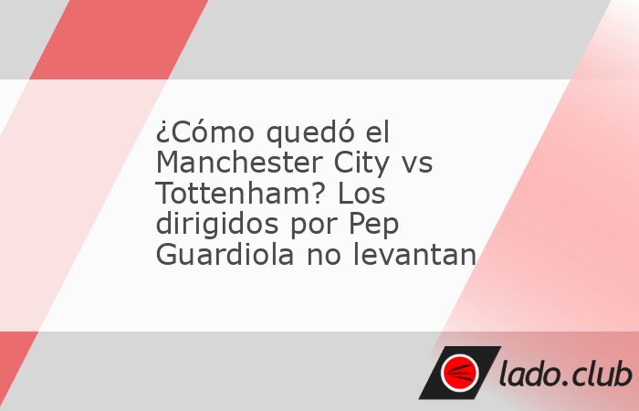 El Manchester City se ha metido en una racha complicada que pone en alerta al poderodo equipo dirigido por Pep Guardiola. Este sábado 23 de noviembre se midió con el Tottenham y te decimos cómo que