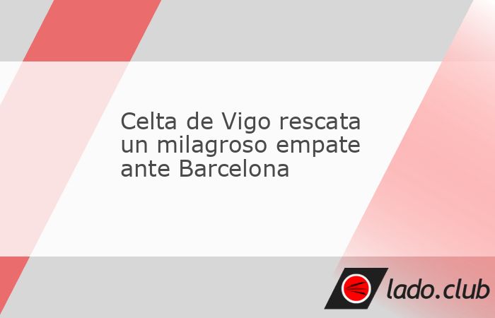 Barcelona dejó escapar una ventaja de dos goles en los últimos minutos de su juego ante Celta de Vigo y se conformó con un empate (2-2) que podría disminuir su ventaja con Real Madrid. Los Culés 