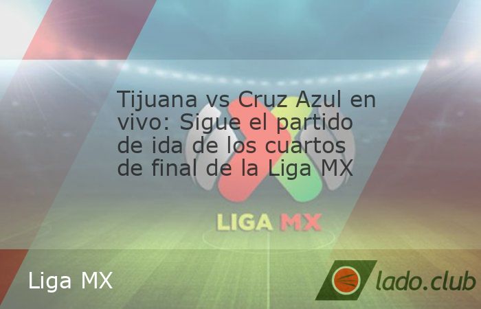 Inician los cuartos de final de la Liga MX con el partido Tijuana vs Cruz Azul, un duelo que nadie se quiere perder, pues el líder se enfrenta a uno de los cuadros que mejor futbol mostró.El Tijuana