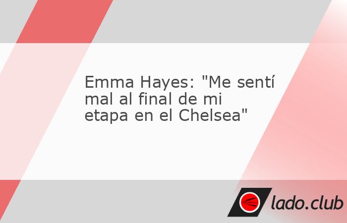 Emma Hayes, a pocas horas del enfrentamiento amistoso que esta tarde mide a Estados Unidos ante Inglaterra, se ha sincerado sobre su marcha del Chelsea después de 12 exitosos años al frente del equi