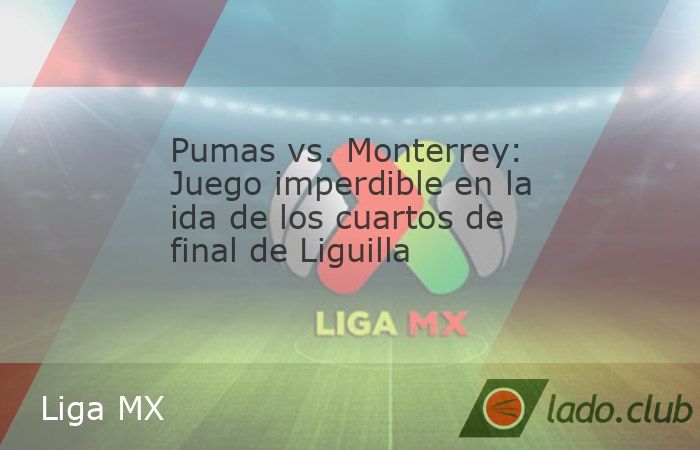 Redacción. Xalapa, Ver.- El Estadio BBVA será el escenario de la ida de cuartos de final la Liga MX entre Monterrey y Pumas. El cuarto contra el quinto lugar de la tabla pelearán por sacar ventaja 