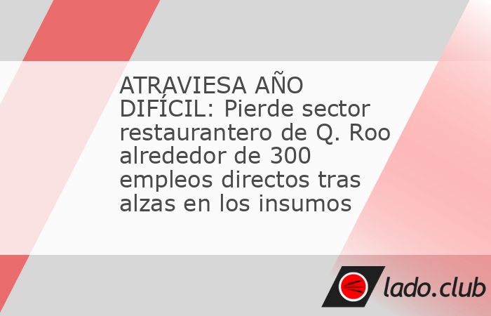 CANCÚN, MX.- El sector restaurantero de Quintana Roo, tras atravesar un año difícil con alzas a insumos, combustibles y tarifas de energía eléctrica, ha perdido al menos 25 restaurantes que cerra