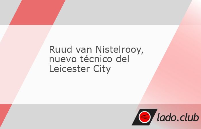 Van Nistelrooy, quien estuvo de interino en el Manchester United y PSV tendrá un nuevo reto en la Premier League