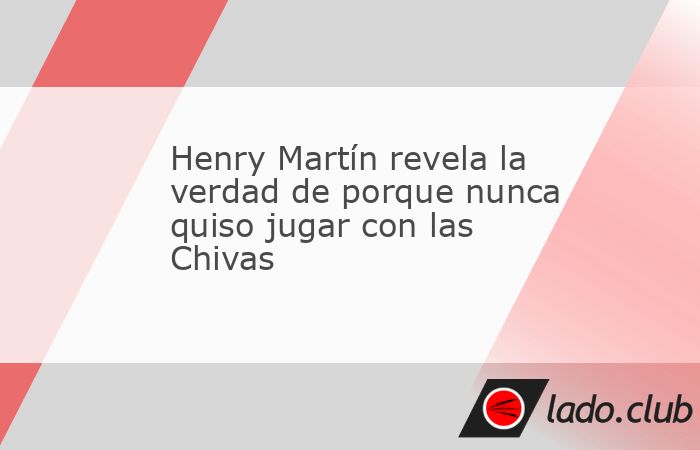 Henry Martín estuvo a unos pasos de salir del América antes del Mundial de Qatar 2022 y jugar para Chivas, pero la oferta era inferior a la de las Águilas