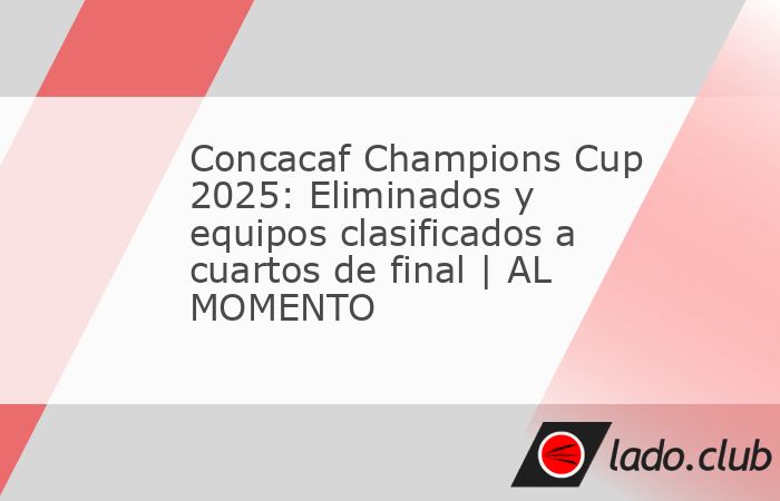 Empieza a definirse el camino a la gran final de la Concacaf Champions Cup. Esta semana quedaron definidos los equipos que lograron el boleto a los cuartos de final, y aquellos que se quedaron en el c