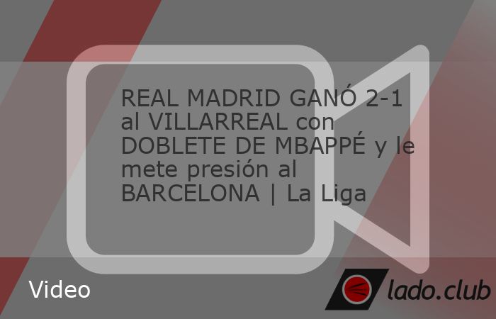 El Real Madrid venció 2-1 al Villarreal gracias al doblete de Kylian Mbappé y toma el liderato de La Liga, con dos partidos más que el Barcelona. El francés se pone a un gol de Lewandowski en la c