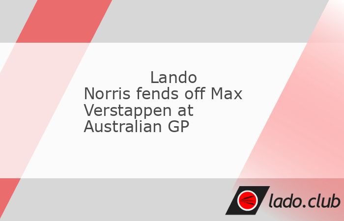  McLaren"s Lando Norris held off reigning world champion Max Verstappen of Red Bull Racing to win an incident-filled, season-opening Australian Grand P 