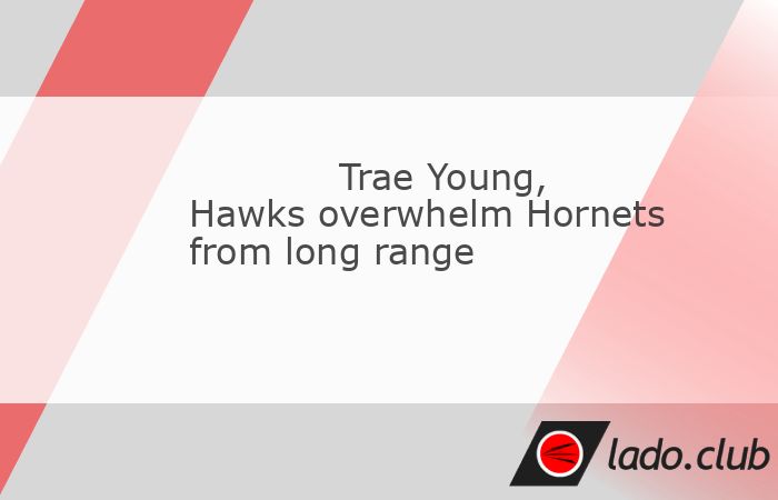  Trae Young poured in 31 points and the Atlanta Hawks took control early and fired away from 3-point range in a 134-102 romp past the host Charlotte Ho 