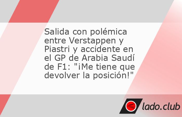 Max Verstappen y Oscar Piastri protagonizaron una maniobra polémica en la salida del GP de Arabia Saudí de F1 que acabó con sanción de 5 segundos para el neerlandés. Saltaron chispas entre ambos 