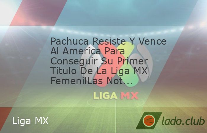 En las noticias más relevantes del mundo deportivo, las Tuzas del Pachuca hicieron historia al sumar su primer título de Liga MX Femenil, luego de imponerse al América en el marcador global. Por ot