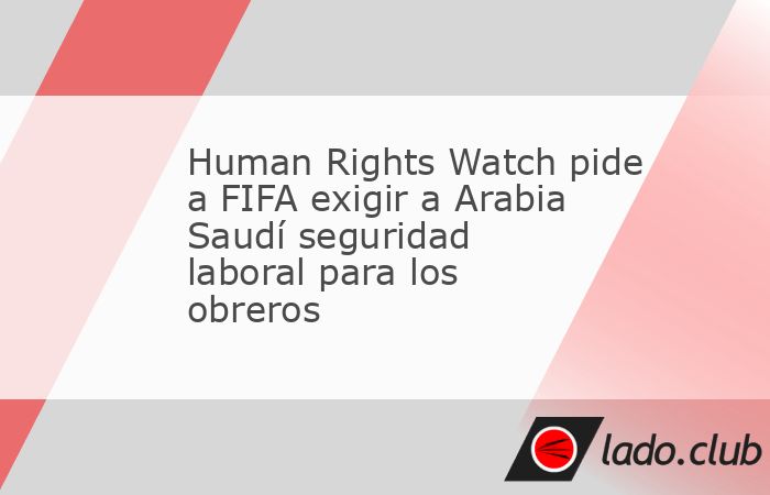 Redacción deportes, 14 may (EFE).- Human Rights Watch (HRW) ha pedido a la FIFA que exija a Arabia Saudí medidas de seguridad laboral y compensaciones económicas en caso de siniestros p