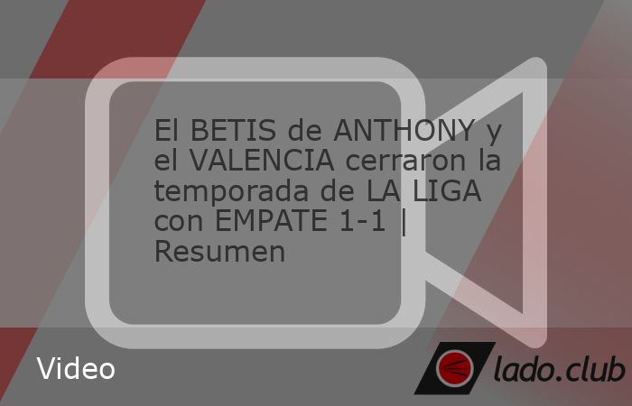 El Betis y el Valencia cerraron la temporada de La Liga con un empate por 1-1 en el Benito Villamarín. Anthony abrió el marcador en el 40’ y Rafa Mir igualó para los blanquinegros (75") para