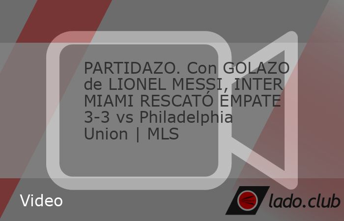 PARTIDAZO. Con GOLAZO de LIONEL MESSI, INTER MIAMI RESCATÓ EMPATE  3-3 vs Philadelphia Union | MLS