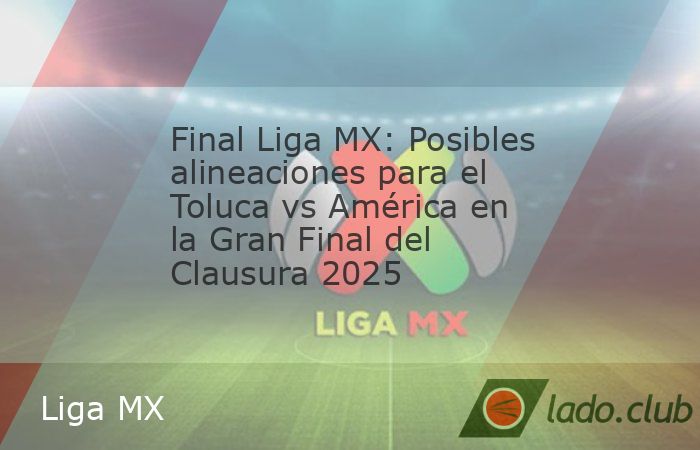 Ciudad de México, 25 de mayo de 2025.- Este domingo 25 de mayo a las 19:00 horas (CDMX), el Estadio Nemesio Diez será testigo del desenlace del Clausura 2025, donde Toluca y América se enfrentan po