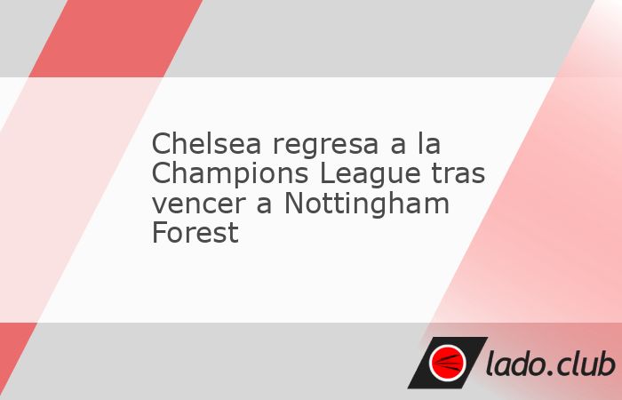 Chelsea consiguió un sufrido y apurado regreso a la Champions League al cerrar la temporada de la Premier League con un triunfo por 1-0 sobre Nottingham Forest, que también se jugaba su boleto. El e