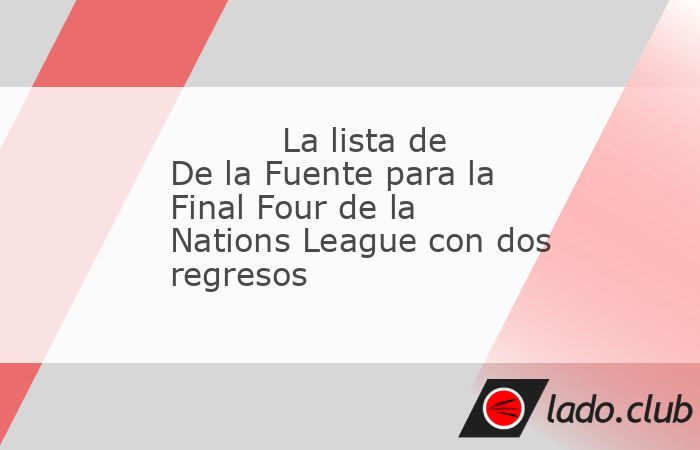 El seleccionador español Luis de la Fuente ha desvelado su lista para la Final Four de la UEFA Nations League, donde España se enfrentará a Francia en semifinales, un partido que se disputará en S