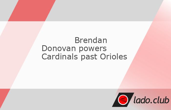  Brendan Donovan hammered a key two-run home run and Masyn Winn recorded four hits as the St. Louis Cardinals overcame the host Baltimore Orioles, winn 